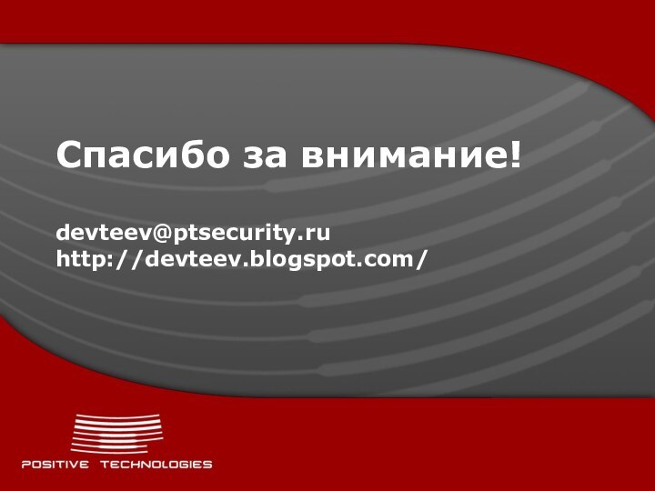 Спасибо за внимание!  devteev@ptsecurity.ru http://devteev.blogspot.com/