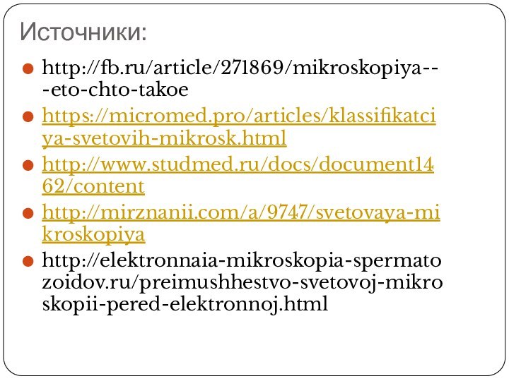 Источники:http://fb.ru/article/271869/mikroskopiya---eto-chto-takoehttps://micromed.pro/articles/klassifikatciya-svetovih-mikrosk.htmlhttp://www.studmed.ru/docs/document1462/contenthttp://mirznanii.com/a/9747/svetovaya-mikroskopiyahttp://elektronnaia-mikroskopia-spermatozoidov.ru/preimushhestvo-svetovoj-mikroskopii-pered-elektronnoj.html