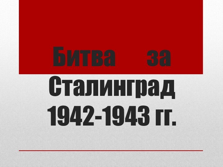 Битва    за Сталинград 1942-1943 гг.