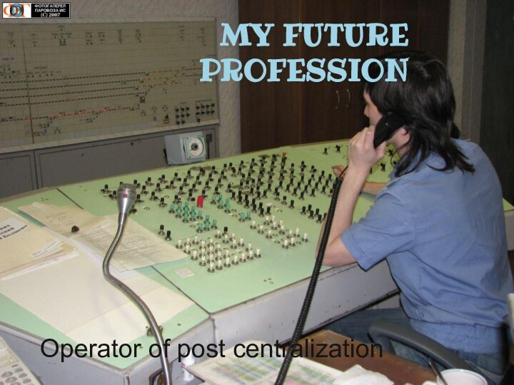 MY FUTURE PROFESSIONOperator of post centralization