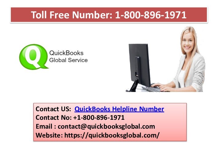 Contact US: QuickBooks Helpline NumberContact No: +1-800-896-1971Email : contact@quickbooksglobal.comWebsite: https://quickbooksglobal.com/Toll Free Number: 1-800-896-1971