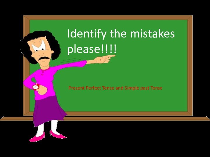 Identify the mistakes please!!!!Present Perfect Tense and Simple past Tense