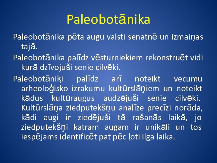 PaleobotānikaPaleobotānika pēta augu valsti senatnē un izmaiņas tajā.Paleobotānika palīdz vēsturniekiem rekonstruēt vidi
