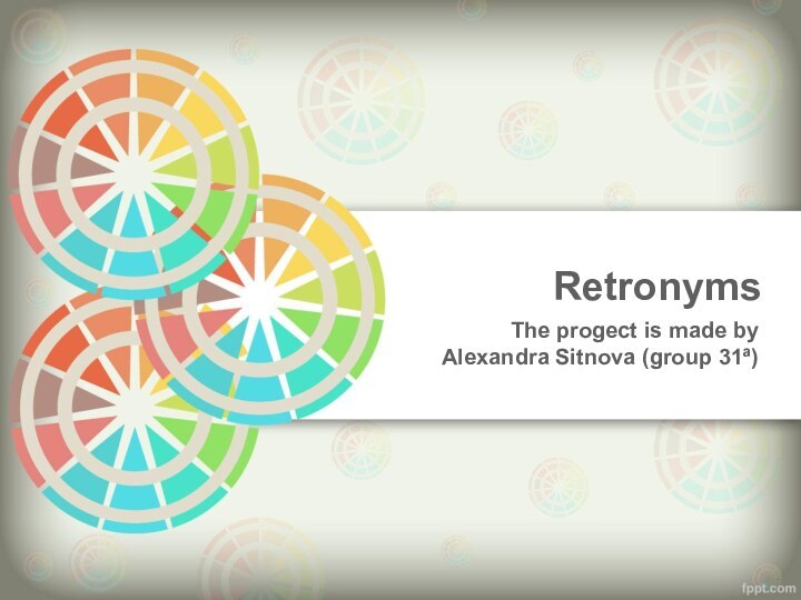 RetronymsThe progect is made by Alexandra Sitnova (group 31ª)