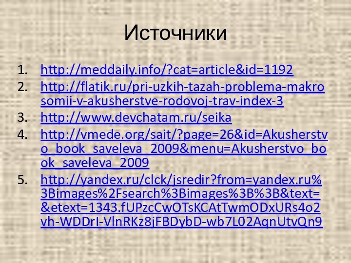 Источникиhttp://meddaily.info/?cat=article&id=1192http://flatik.ru/pri-uzkih-tazah-problema-makrosomii-v-akusherstve-rodovoj-trav-index-3http://www.devchatam.ru/seikahttp://vmede.org/sait/?page=26&id=Akusherstvo_book_saveleva_2009&menu=Akusherstvo_book_saveleva_2009http://yandex.ru/clck/jsredir?from=yandex.ru%3Bimages%2Fsearch%3Bimages%3B%3B&text=&etext=1343.fUPzcCwOTsKCAtTwmODxURs4o2vh-WDDrI-VlnRKz8jFBDybD-wb7L02AqnUtvQn9