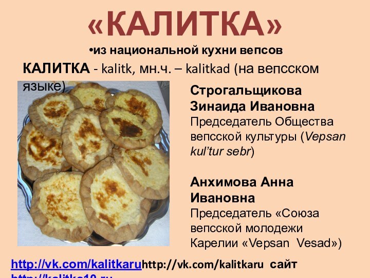 http://vk.com/kalitkaruhttp://vk.com/kalitkaru	сайт http://kalitka10.ru «КАЛИТКА»из национальной кухни вепсовКАЛИТКА - kalitk, мн.ч. – kalitkad (на
