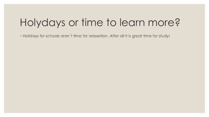 Holydays or time to learn more?Holidays for schools aren’t time for relaxation.