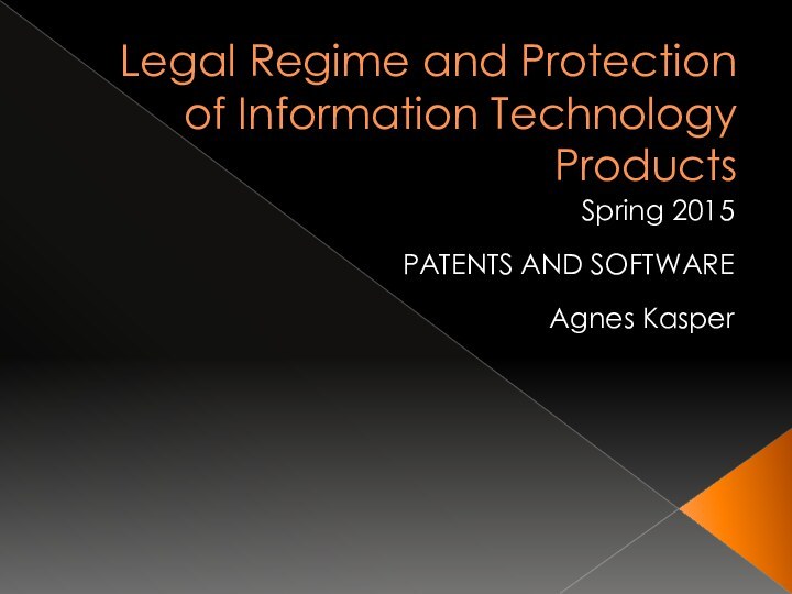 Legal Regime and Protection of Information Technology ProductsSpring 2015PATENTS AND SOFTWAREAgnes Kasper