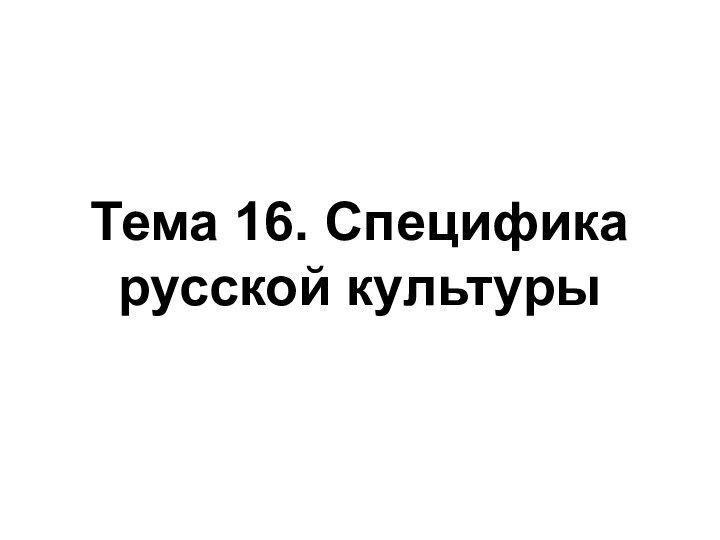 Тема 16. Специфика русской культуры