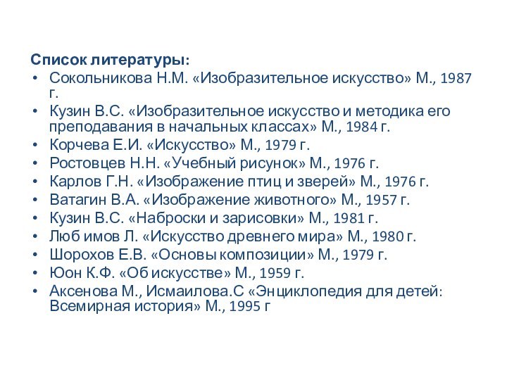 Список литературы:Сокольникова Н.М. «Изобразительное искусство» М., 1987 г.Кузин В.С. «Изобразительное искусство и