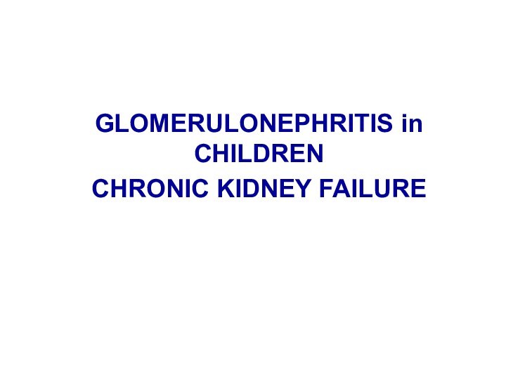 GLOMERULONEPHRITIS in CHILDREN CHRONIC KIDNEY FAILURE
