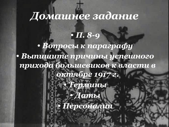 Домашнее заданиеП. 8-9Вопросы к параграфуВыпишите причины успешного прихода большевиков к власти в октябре 1917 г.ТерминыДатыПерсоналии