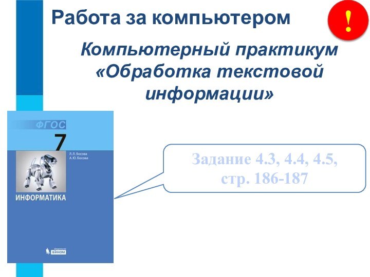 !Работа за компьютеромКомпьютерный практикум «Обработка текстовой информации»Задание 4.3, 4.4, 4.5, стр. 186-187
