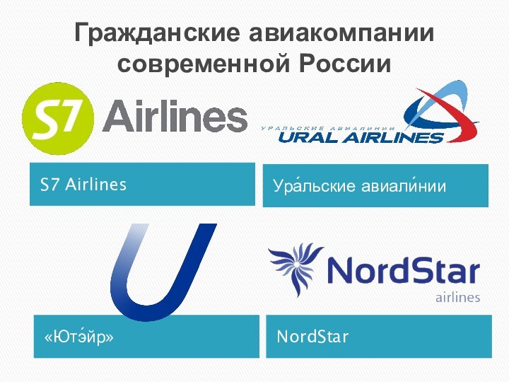 Гражданские авиакомпании современной РоссииS7 AirlinesУра́льские авиали́нииNordStar«Ютэ́йр»