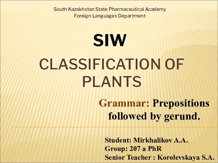 CLASSIFICATION OF PLANTSSouth Kazakhstan State Pharmaceutical AcademyForeign Languages Department SIWGrammar: Prepositions followed