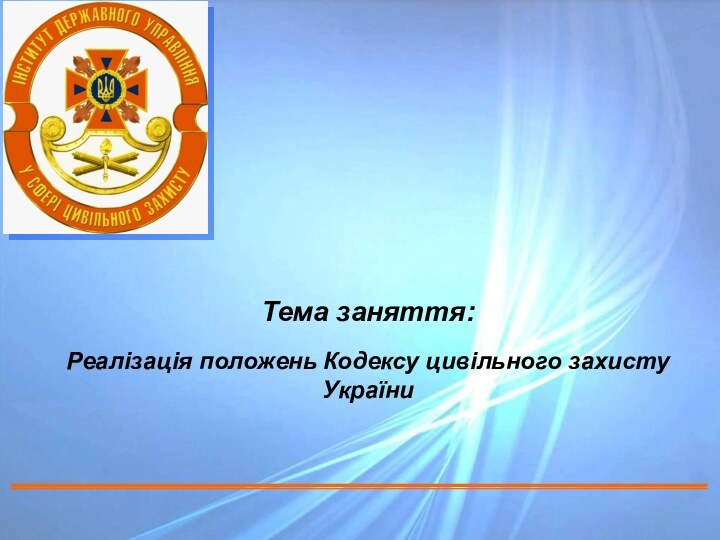 Тема заняття: Реалізація положень Кодексу цивільного захисту України