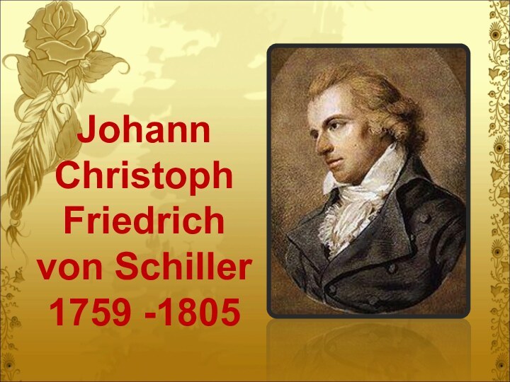 Johann Christoph Friedrich von Schiller  1759 -1805