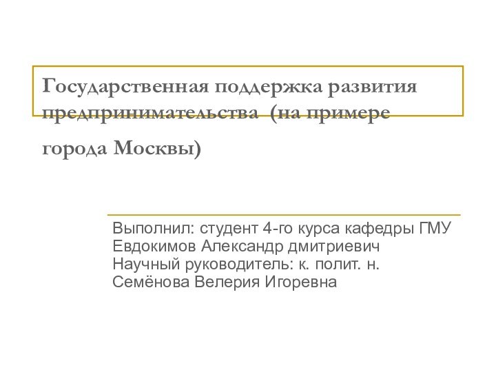 Государственная поддержка развития предпринимательства (на примере города Москвы) Выполнил: студент 4-го курса