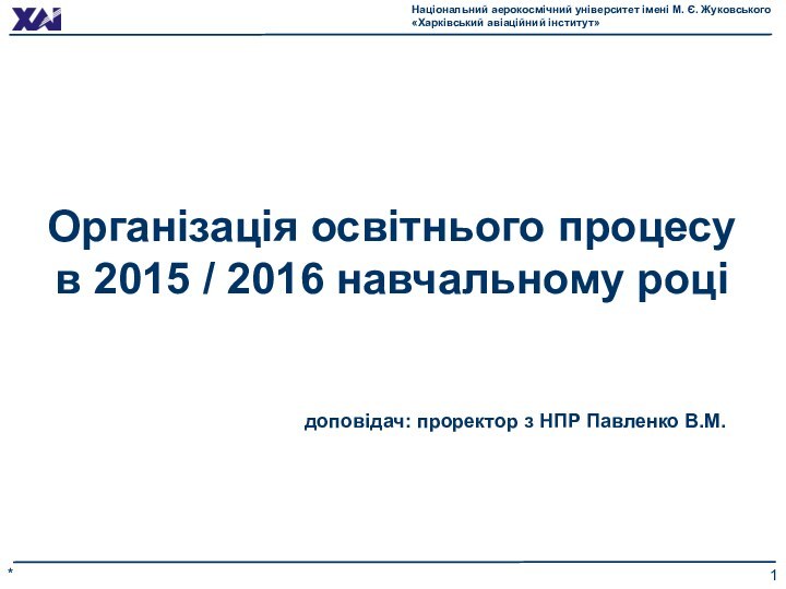 *Організація освітнього процесу в 2015 / 2016 навчальному році доповідач: проректор з