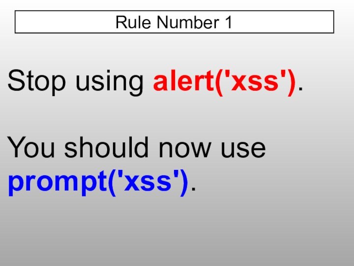 Stop using alert('xss').You should now use prompt('xss').Rule Number 1