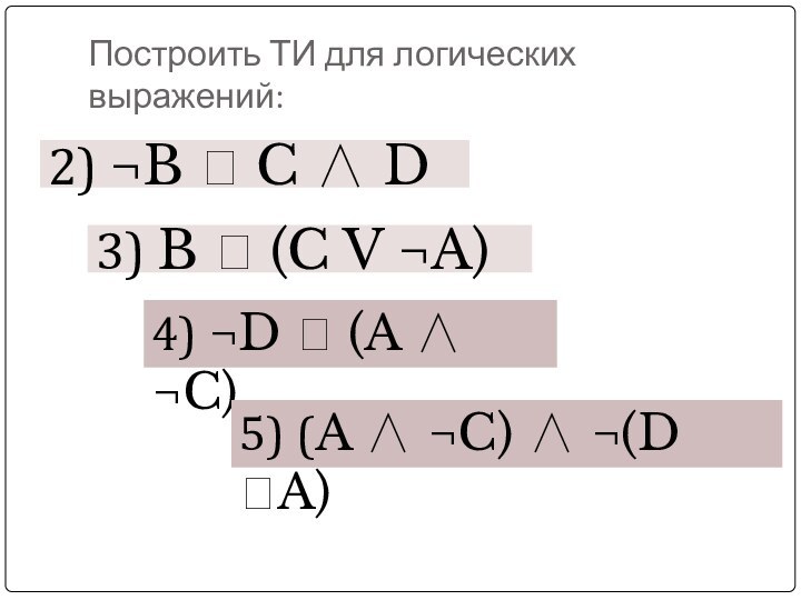 Построить ТИ для логических выражений:2) ¬B ⭢ C ∧ D3) B ⭢