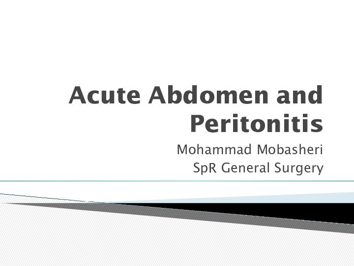Acute Abdomen and PeritonitisMohammad MobasheriSpR General Surgery