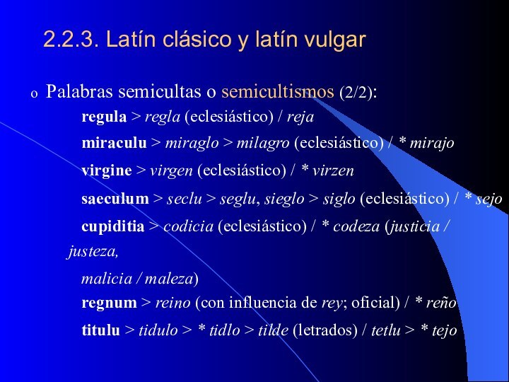 2.2.3. Latín clásico y latín vulgarPalabras semicultas o semicultismos (2/2):	regula > regla