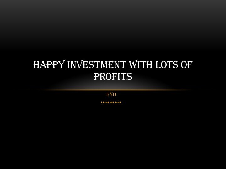 END************HAPPY INVESTMENT WITH LOTS OF PROFITS