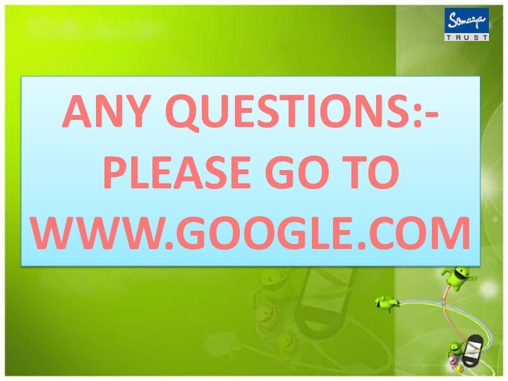 ANY QUESTIONS:-PLEASE GO TO WWW.GOOGLE.COM