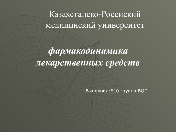фармакодинамика  лекарственных средствВыполнил:610 группа ВОПКазахстанско-Россиский медицинский университет