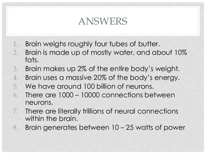 ANSWERS Brain weighs roughly four tubes of butter. Brain is made up