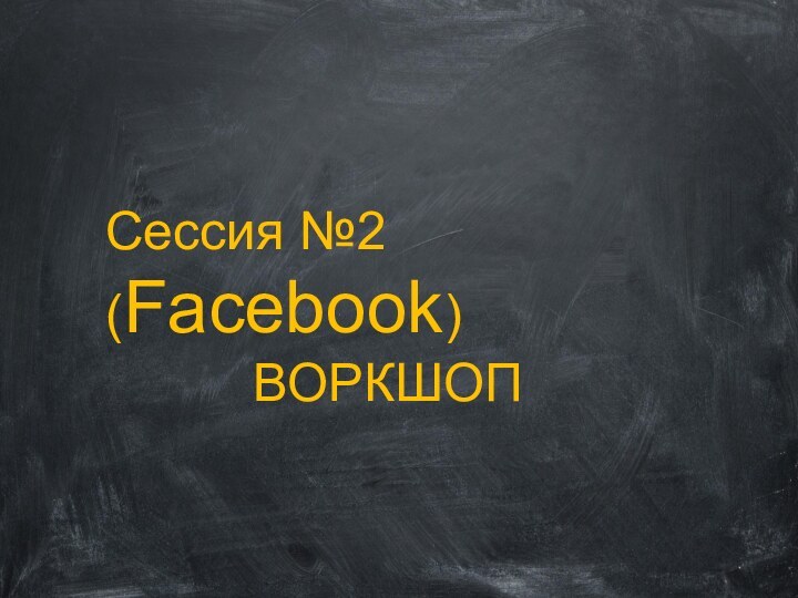 Сессия №2 (Facebook)ВОРКШОП