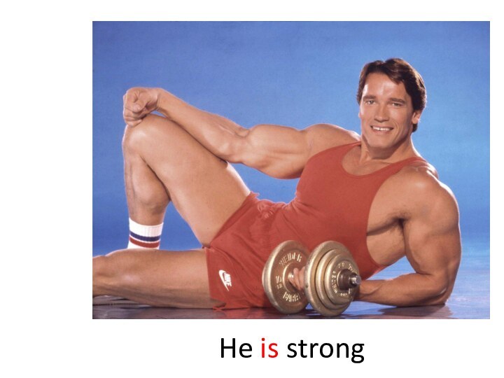 He is strong