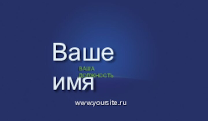 Ваше имяВАША ДОЛЖНОСТЬwww.yoursite.ru