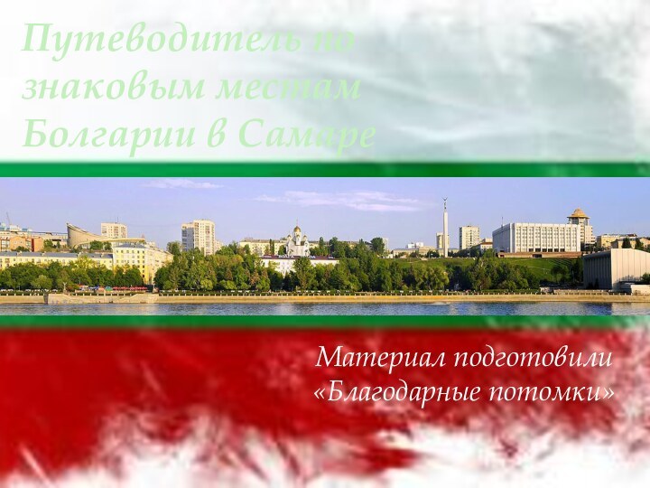Материал подготовили «Благодарные потомки»Путеводитель по знаковым местам Болгарии в Самаре