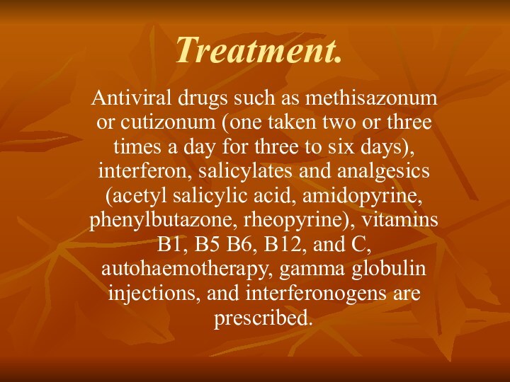 Treatment. Antiviral drugs such as methisazonum or cutizonum (one taken two or