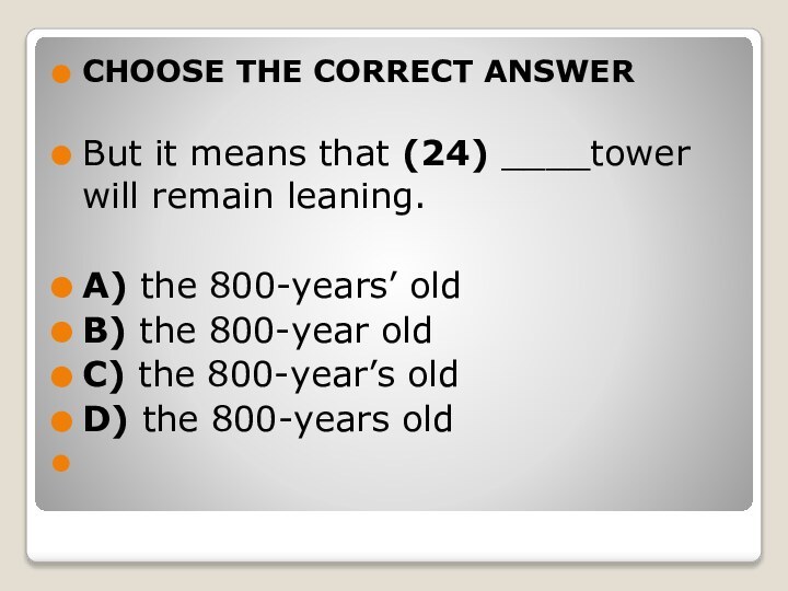 CHOOSE THE CORRECT ANSWERBut it means that (24) ____tower will remain leaning.A) the 800-years’