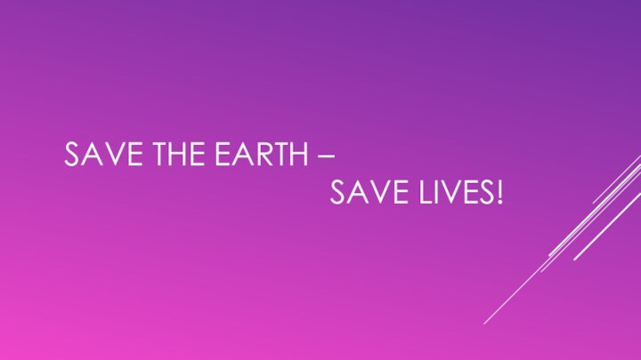 SAVE THE EARTH –