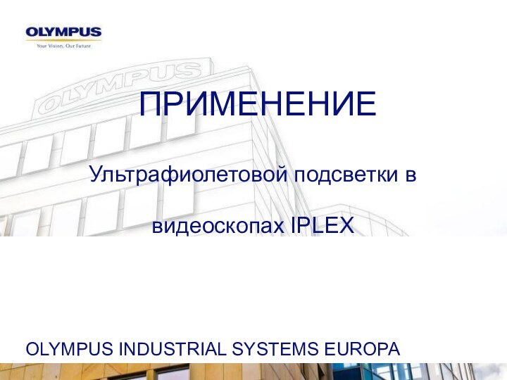 OLYMPUS INDUSTRIAL SYSTEMS EUROPA ПРИМЕНЕНИЕ Ультрафиолетовой подсветки в видеоскопах IPLEX