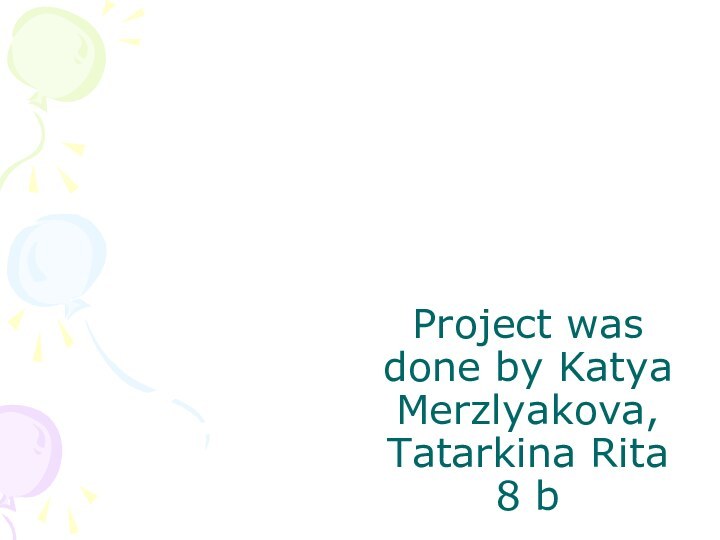Project was done by Katya Merzlyakova, Tatarkina Rita 8 b