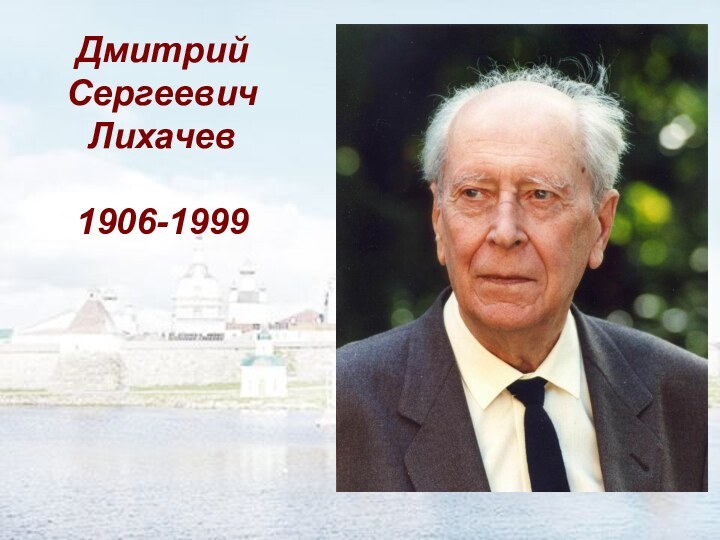 Дмитрий СергеевичЛихачев1906-1999