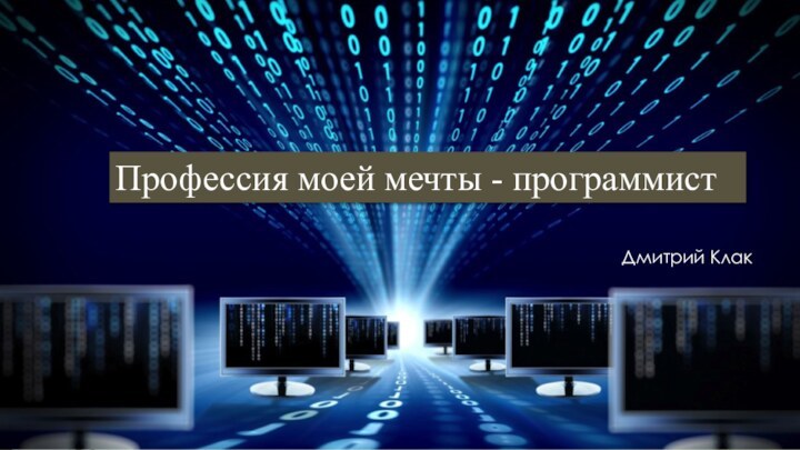 Дмитрий КлакПрофессия моей мечты - программист