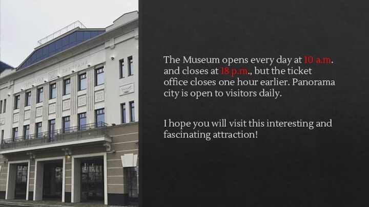 The Museum opens every day at 10 a.m. and closes at 18