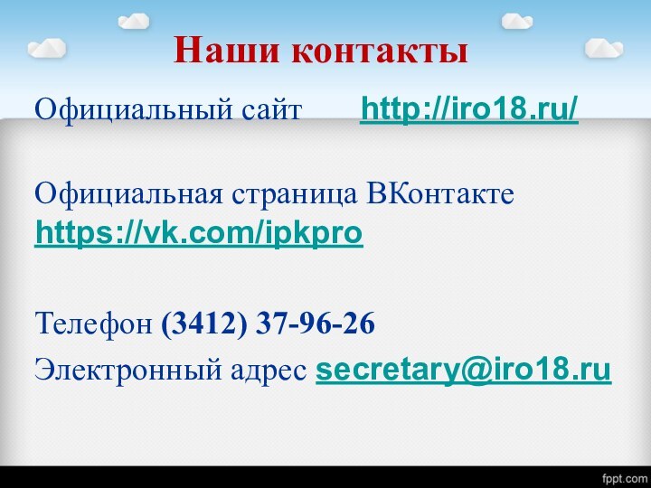 Наши контактыОфициальный сайт    http://iro18.ru/Официальная страница ВКонтакте https://vk.com/ipkproТелефон (3412) 37-96-26Электронный адрес secretary@iro18.ru