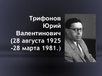Трифонов Юрий Валентинович (28 августа 1925 - 28 марта 1981)