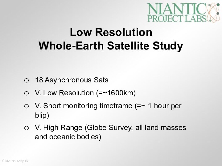 Low Resolution Whole-Earth Satellite Study18 Asynchronous SatsV. Low Resolution (=~1600km)V. Short monitoring