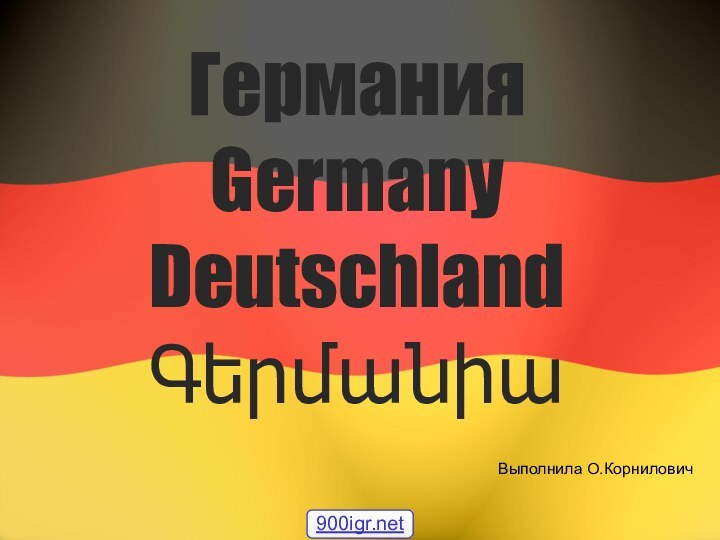 Германия Germany Deutschland Գերմանիա  Выполнила О.Корнилович