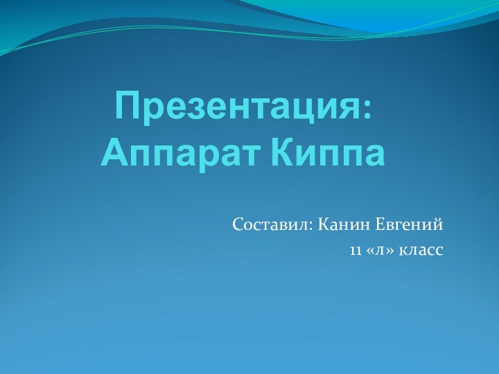 Презентация: Аппарат КиппаСоставил: Канин Евгений11 «л» класс