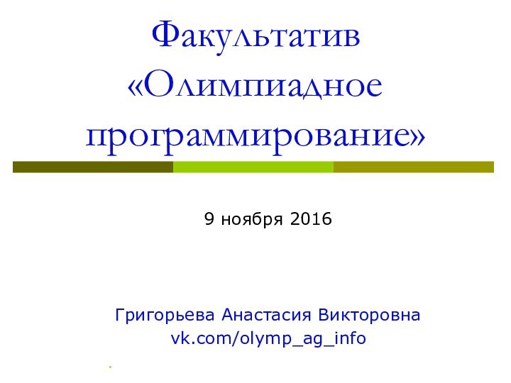 Факультатив «Олимпиадное программирование» 9 ноября 2016Григорьева Анастасия Викторовнаvk.com/olymp_ag_info.