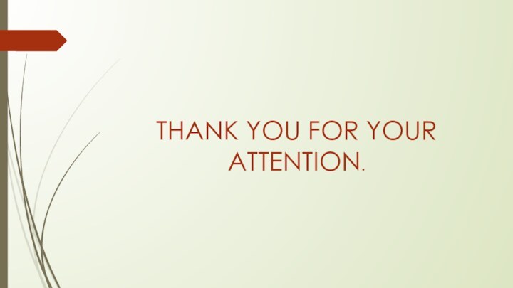 THANK YOU FOR YOUR ATTENTION.